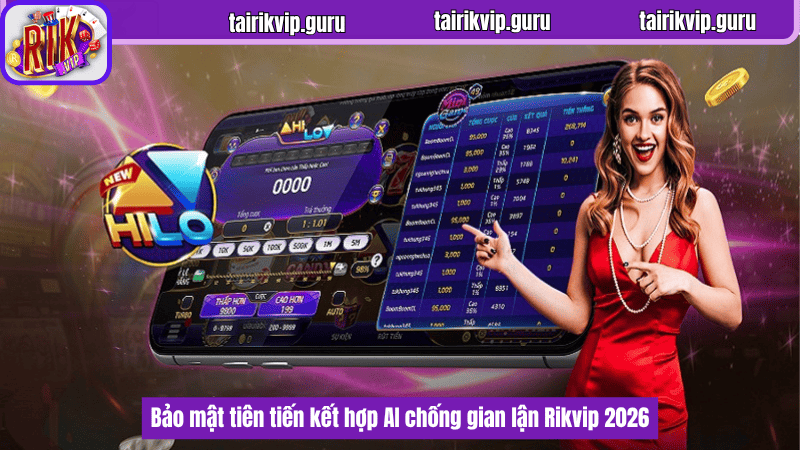 Bảo mật tiên tiến kết hợp AI chống gian lận Rikvip 2026