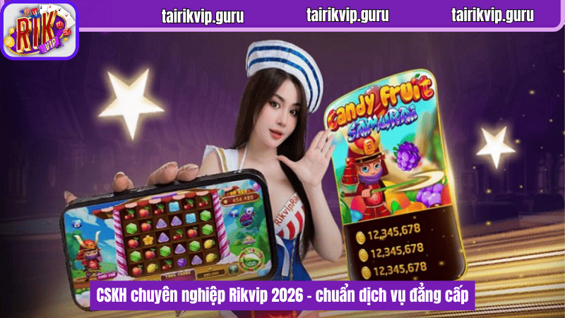 CSKH chuyên nghiệp Rikvip 2026 – chuẩn dịch vụ đẳng cấp
